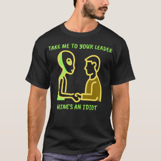 Take Me To Your Leader Mines And Idiot T-Shirt