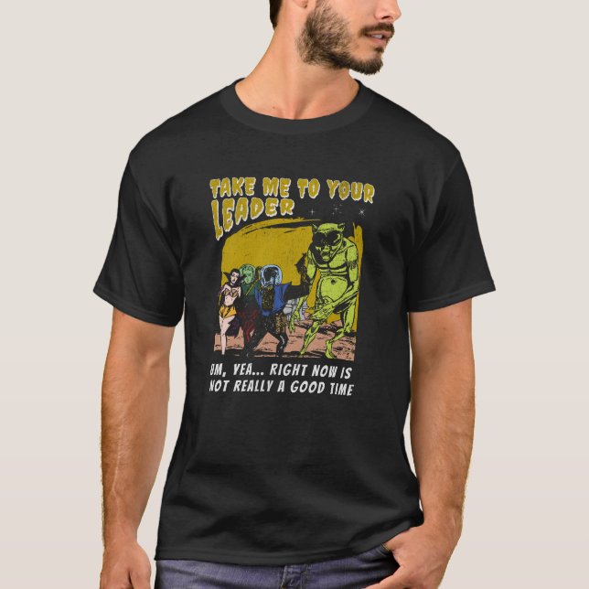 Take Me To Your Leader - Now is not a good time  T-Shirt (Front)