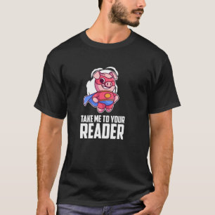 Take Me To Your Reader Funny Super Hero Pig Book N T-Shirt
