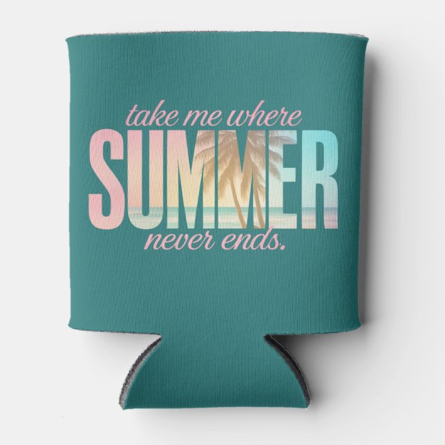 "Take Me Where Summer Never Ends" Tropical Quote Can Cooler (Front)