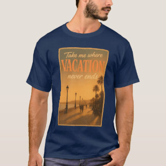 Take Me Where Vacation Never Ends Wanderlustravel T-Shirt