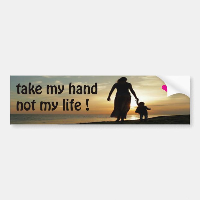 TAKE MY HAND NOT MY LIFE ! PROLIFE BUMPER STICKER (Front)
