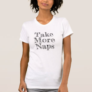 Take Naps Sleep More Shirt - Funny Humour!