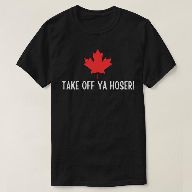 Take Off Ya Hoser  Canada ,Eh Funny Maple Leaf Des T-Shirt (Design Front)
