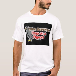 take revenge crap on a pigeon T-Shirt