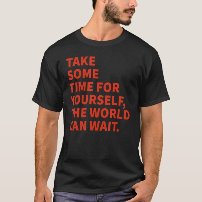 Take Some Time For Yourself The World Can Wait T-Shirt (Front)