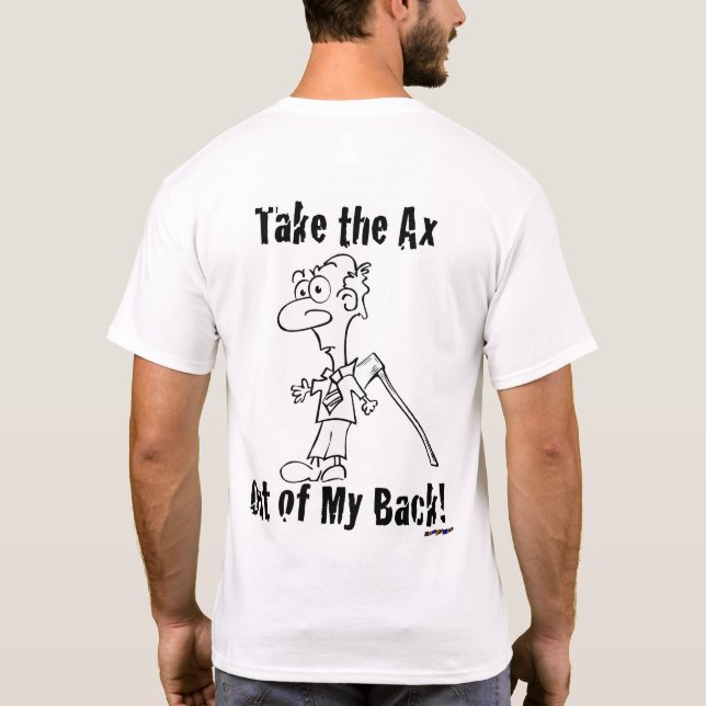 Take the Axe Out of My Back! - back T-Shirt (Back)