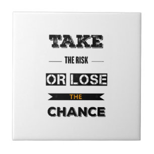 Take The risk Or Lose The Chance Ceramic Tile