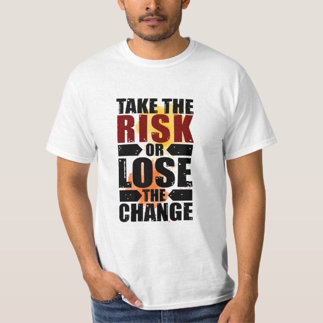 Take the risk or lose the change T-Shirt (Front)