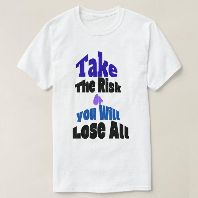 Take The Risk Or You Will Lose All T-Shirt (Design Front)