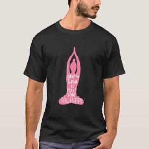 Take The Time To Make Your Soul Happy Yoga Quote T-Shirt