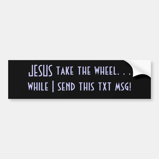 Take the wheel, while I send this text. Bumper Sticker (Front)