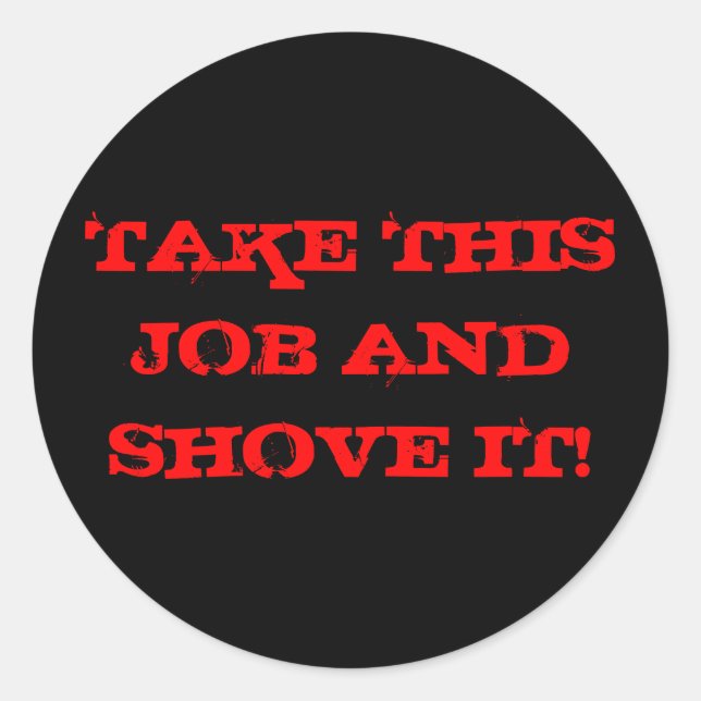 TAKE THIS JOB AND SHOVE IT! CLASSIC ROUND STICKER (Front)