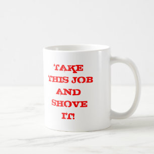 TAKE THIS JOB AND SHOVE IT! COFFEE MUG