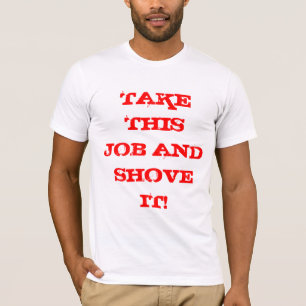 TAKE THIS JOB AND SHOVE IT! T-Shirt