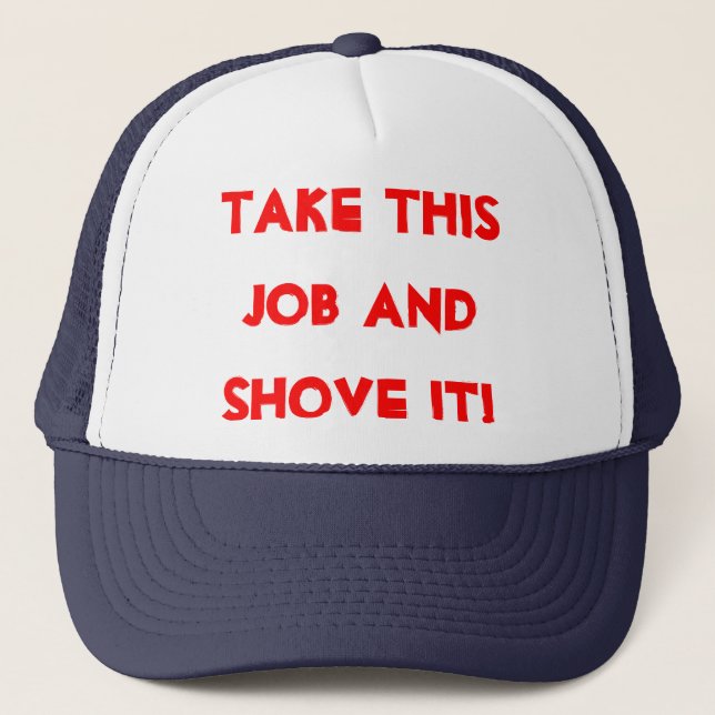 TAKE THIS JOB AND SHOVE IT! TRUCKER HAT (Front)