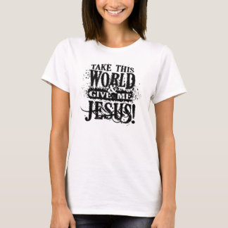 Take This World & Give Me Jesus T-Shirt (Light)