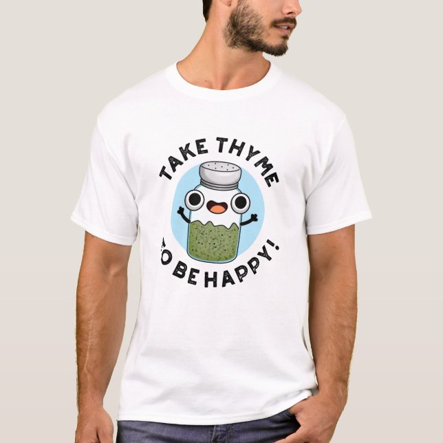Take Thyme To Be Happy Funny Herb Pun  T-Shirt (Front)