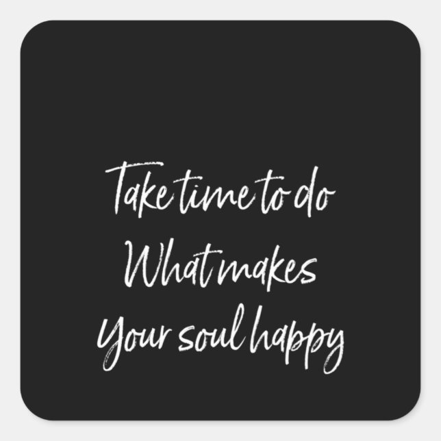 take time to do what makes your soul happy square sticker (Front)