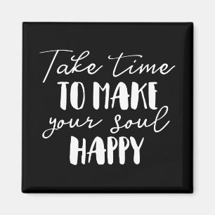 Take Time To Make Your Soul Happy Magnet