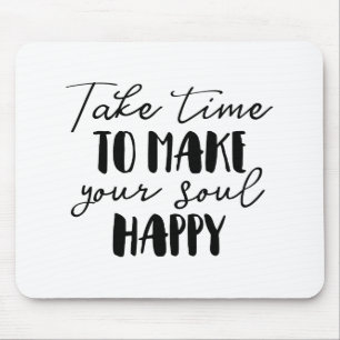 Take Time To Make Your Soul Happy Mouse Pad