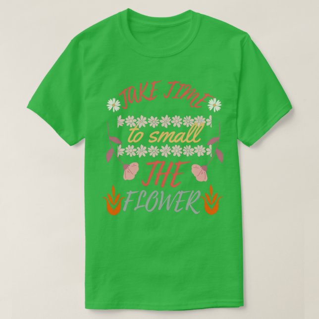 take time to small the flower T-Shirt (Design Front)