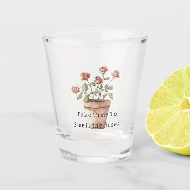 Take Time To Smell the Roses in Pot Shot Glass (Front)