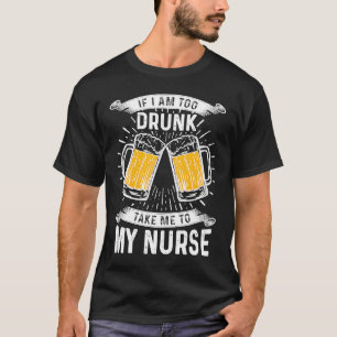 Take To My Nurse If I Am Too Drunk Best Boyfriend T-Shirt