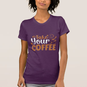 Take Your Coffee T-Shirt