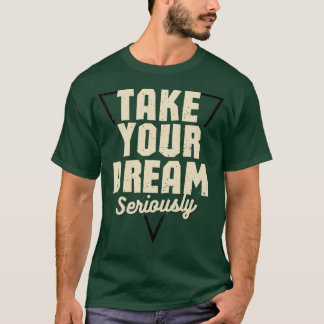 Take Your Dream Seriously Motivational Quote Green T-Shirt