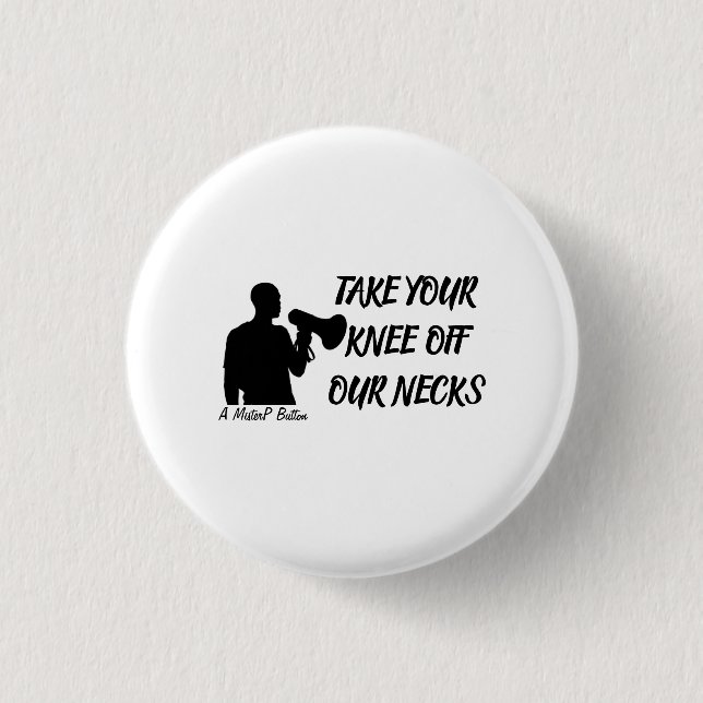Take Your Knee Off Our Necks - A MisterP Button (Front)