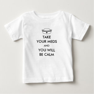 Take Your Meds And You Will Be Calm Baby T-Shirt