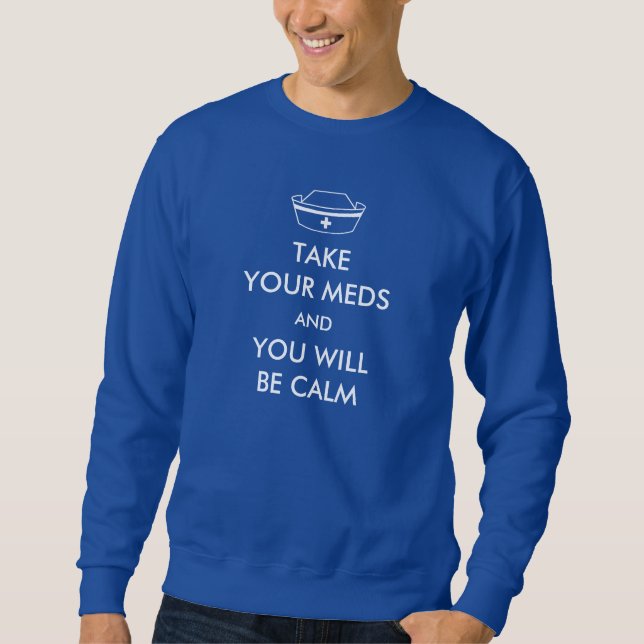 Take Your Meds And You Will Be Calm Sweatshirt (Front)