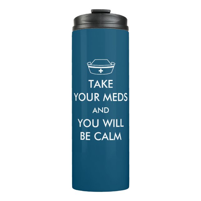 Take Your Meds And You Will Be Calm Thermal Tumbler (Front)