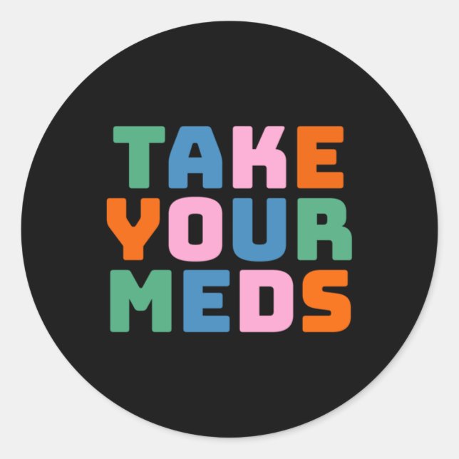 Take Your Meds  Classic Round Sticker (Front)