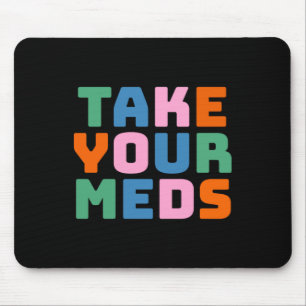 Take Your Meds  Mouse Pad