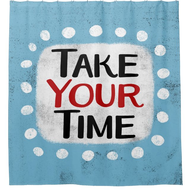 Take Your Time Shower Curtain (Front)