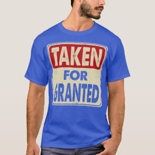 Taken For Granted Valentines Day Gift Vintage Styl T-Shirt