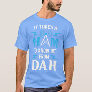 Takes A Ham To Know Dit From Dah Ham Radio Morse T-Shirt