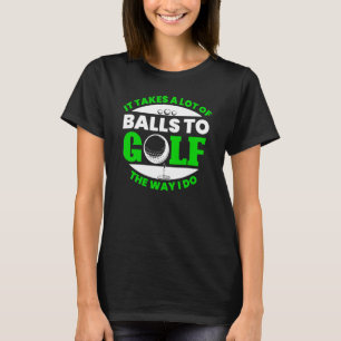 Takes Lot Of Balls To Golf Fun Golfing Player Golf T-Shirt