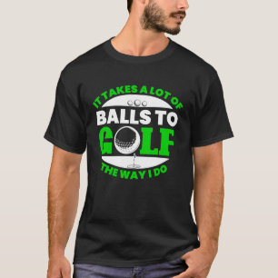 Takes Lot Of Balls To Golf Fun Golfing Player Golf T-Shirt