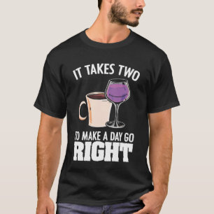 Takes Two To Make A Day Drinking Coffee Wine T-Shirt
