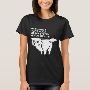 Taking A Stupid Walk For My Stupid Mental Health T-Shirt