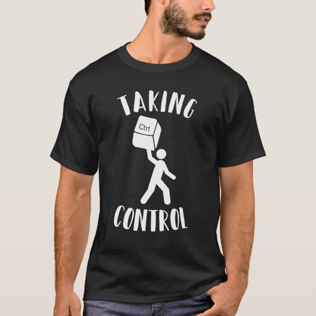 Taking Control Funny Geek Computer Nerd Tech Leade T-Shirt (Front)