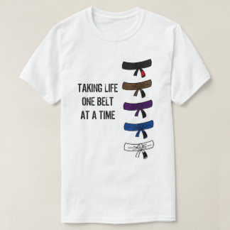Taking Life One Belt at a Time BJJ t-shirt
