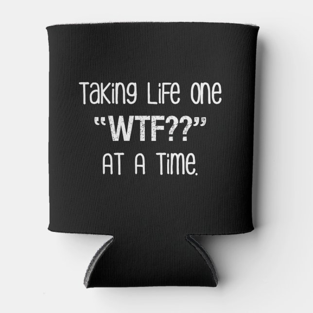 Taking Life One "WTF??" At A Time Funny Can Cooler (Front)
