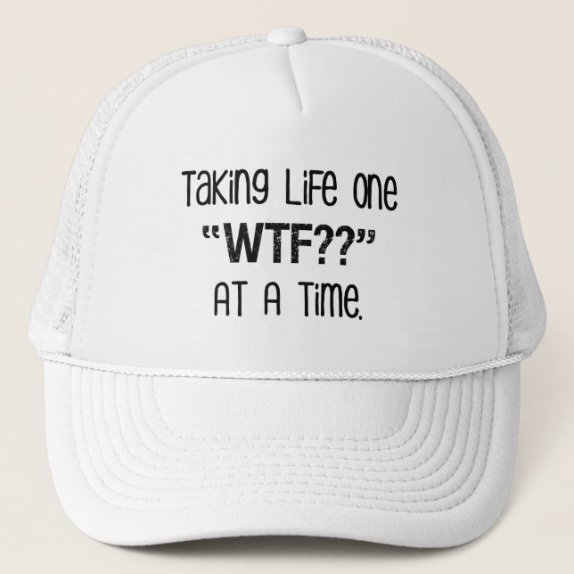 Taking Life One "WTF??" At A Time Funny Trucker Hat (Front)