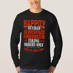 Taking Orders From My Wife Now Retired Aerospace E T-Shirt