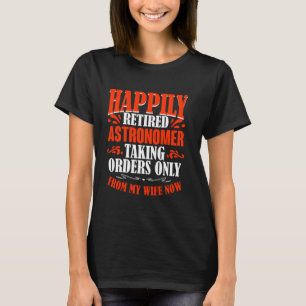 Taking Orders From My Wife Now Retired Astronomer T-Shirt