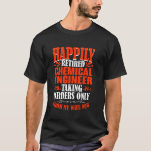 Taking Orders From My Wife Now Retired Chemical En T-Shirt